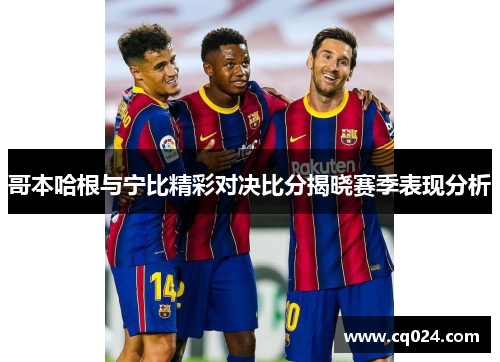 哥本哈根与宁比精彩对决比分揭晓赛季表现分析