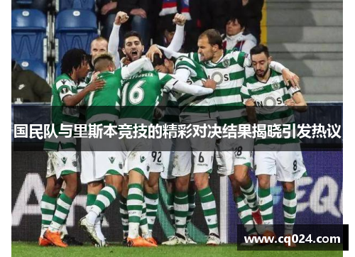 国民队与里斯本竞技的精彩对决结果揭晓引发热议