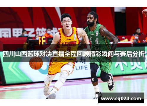 四川山西篮球对决直播全程回顾精彩瞬间与赛后分析