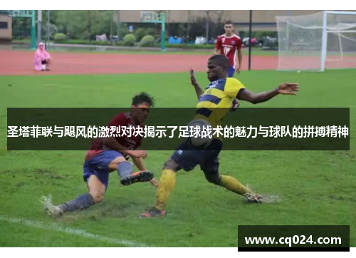 圣塔菲联与飓风的激烈对决揭示了足球战术的魅力与球队的拼搏精神