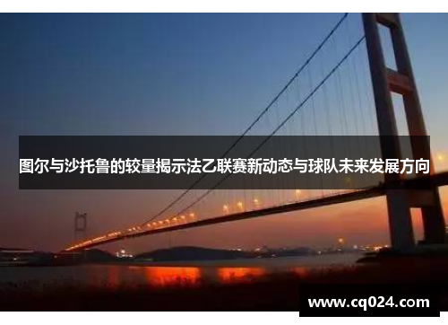 图尔与沙托鲁的较量揭示法乙联赛新动态与球队未来发展方向