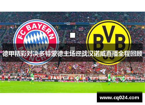 德甲精彩对决多特蒙德主场迎战汉诺威直播全程回顾