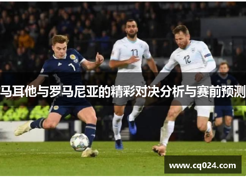 马耳他与罗马尼亚的精彩对决分析与赛前预测