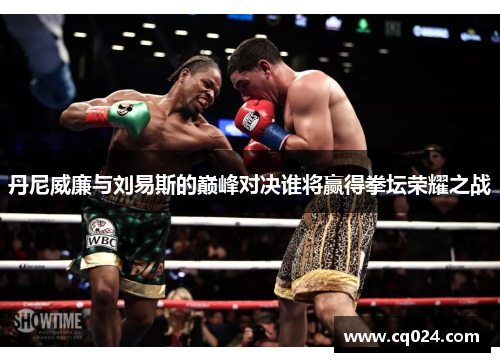 丹尼威廉与刘易斯的巅峰对决谁将赢得拳坛荣耀之战