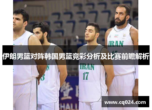 伊朗男篮对阵韩国男篮竞彩分析及比赛前瞻解析
