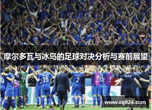 摩尔多瓦与冰岛的足球对决分析与赛前展望